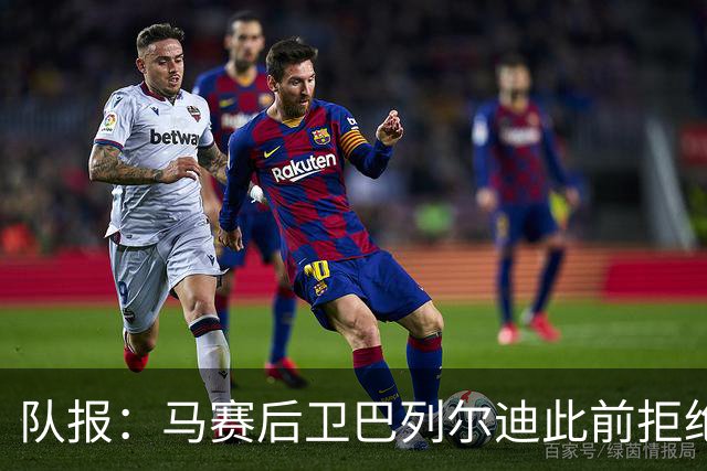 队报：马赛后卫巴列尔迪此前拒绝勒沃库森 罗马关注格林伍德